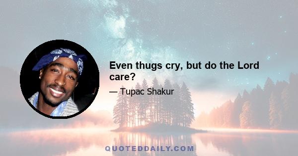 Even thugs cry, but do the Lord care?