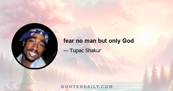 fear no man but only God