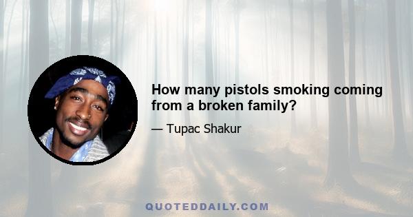 How many pistols smoking coming from a broken family?