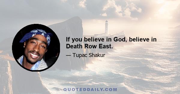 If you believe in God, believe in Death Row East.