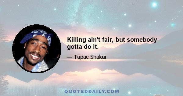 Killing ain't fair, but somebody gotta do it.