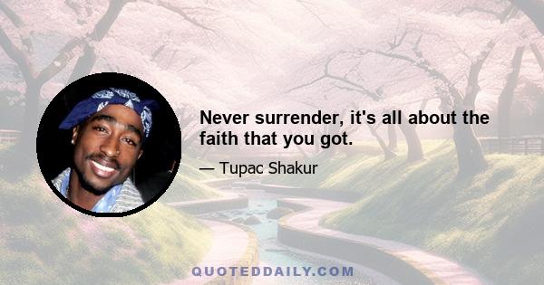 Never surrender, it's all about the faith that you got.