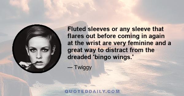 Fluted sleeves or any sleeve that flares out before coming in again at the wrist are very feminine and a great way to distract from the dreaded 'bingo wings.'