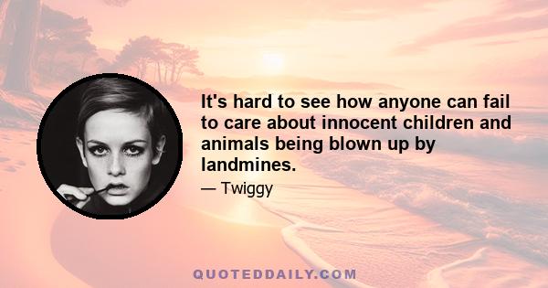 It's hard to see how anyone can fail to care about innocent children and animals being blown up by landmines.