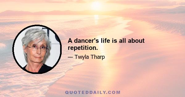 A dancer's life is all about repetition.