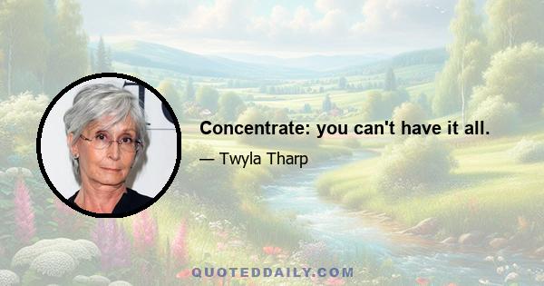 Concentrate: you can't have it all.