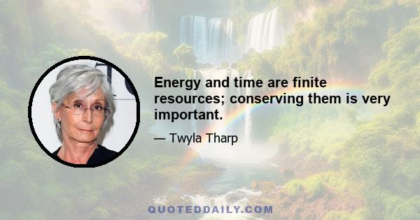 Energy and time are finite resources; conserving them is very important.