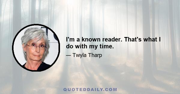 I'm a known reader. That's what I do with my time.