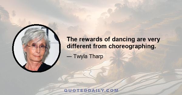 The rewards of dancing are very different from choreographing.