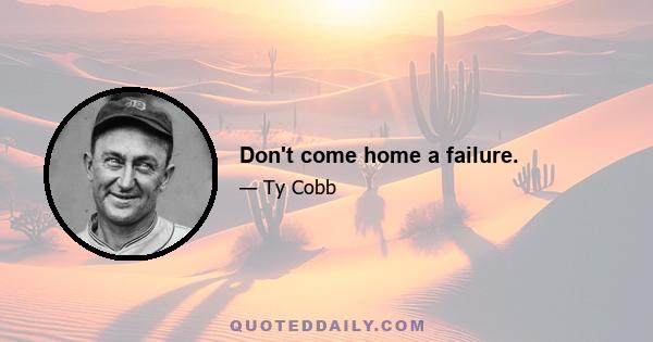 Don't come home a failure.