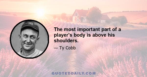 The most important part of a player's body is above his shoulders.