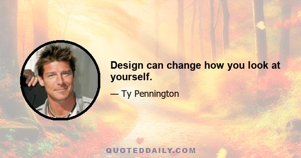 Design can change how you look at yourself.