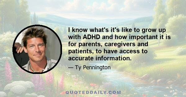 I know what's it's like to grow up with ADHD and how important it is for parents, caregivers and patients, to have access to accurate information.