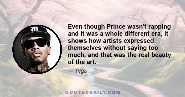 Even though Prince wasn't rapping and it was a whole different era, it shows how artists expressed themselves without saying too much, and that was the real beauty of the art.