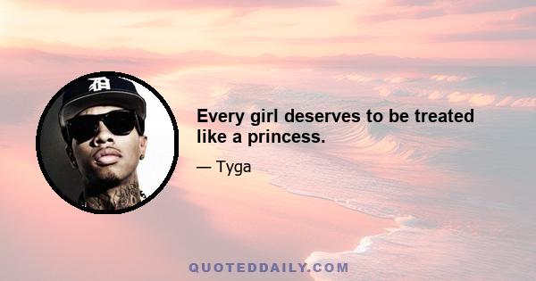 Every girl deserves to be treated like a princess.