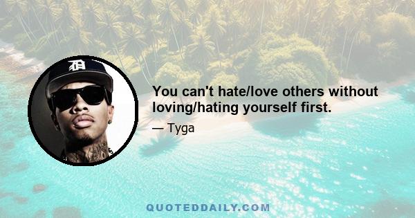 You can't hate/love others without loving/hating yourself first.