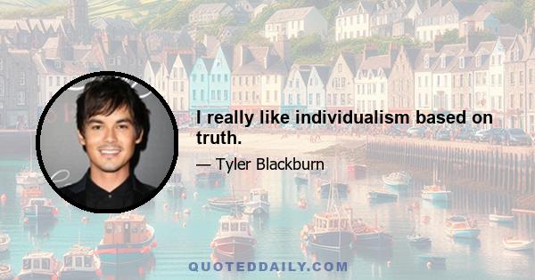 I really like individualism based on truth.