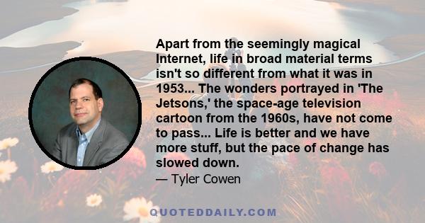 Apart from the seemingly magical Internet, life in broad material terms isn't so different from what it was in 1953... The wonders portrayed in 'The Jetsons,' the space-age television cartoon from the 1960s, have not