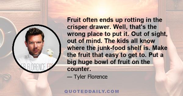 Fruit often ends up rotting in the crisper drawer. Well, that's the wrong place to put it. Out of sight, out of mind. The kids all know where the junk-food shelf is. Make the fruit that easy to get to. Put a big huge