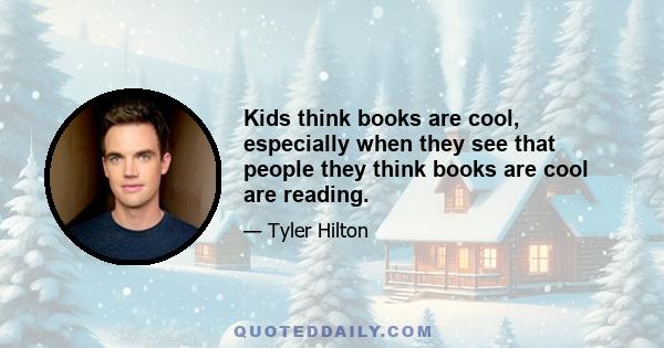 Kids think books are cool, especially when they see that people they think books are cool are reading.