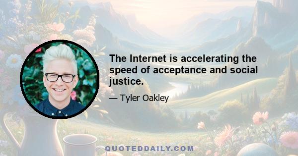 The Internet is accelerating the speed of acceptance and social justice.