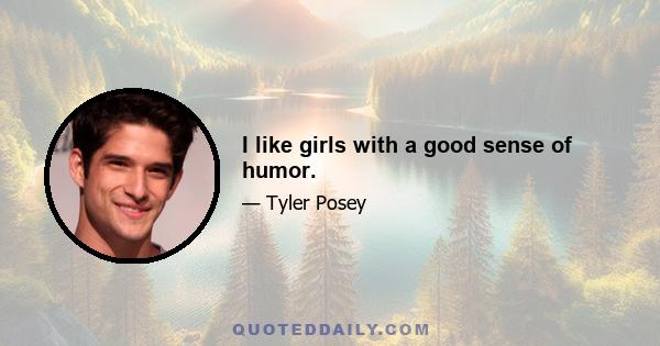 I like girls with a good sense of humor.