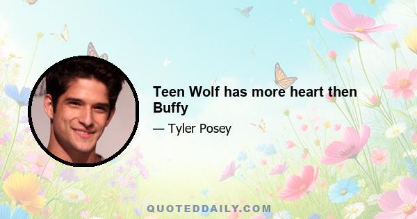 Teen Wolf has more heart then Buffy