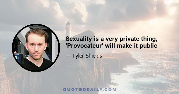 Sexuality is a very private thing, 'Provocateur' will make it public