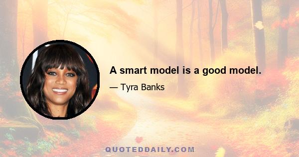 A smart model is a good model.