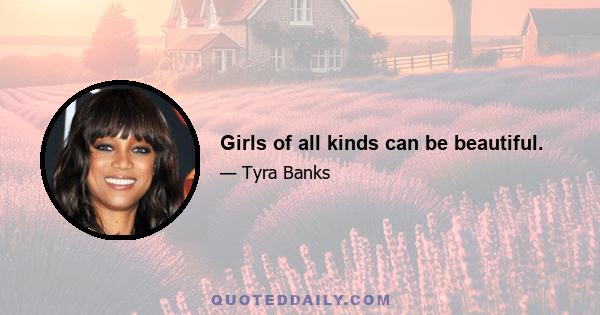 Girls of all kinds can be beautiful.