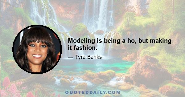 Modeling is being a ho, but making it fashion.