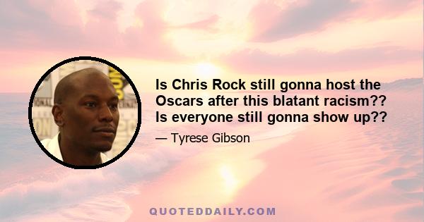 Is Chris Rock still gonna host the Oscars after this blatant racism?? Is everyone still gonna show up??