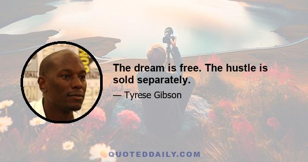 The dream is free. The hustle is sold separately.