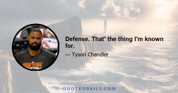 Defense. That' the thing I'm known for.