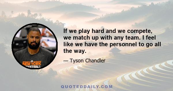 If we play hard and we compete, we match up with any team. I feel like we have the personnel to go all the way.