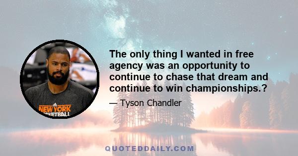 The only thing I wanted in free agency was an opportunity to continue to chase that dream and continue to win championships.?