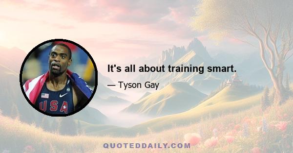 It's all about training smart.