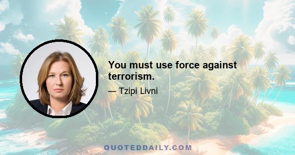 You must use force against terrorism.