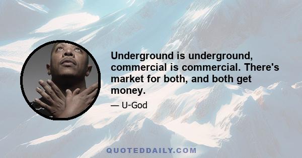 Underground is underground, commercial is commercial. There's market for both, and both get money.