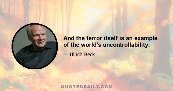 And the terror itself is an example of the world's uncontrollability.