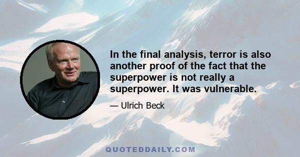 In the final analysis, terror is also another proof of the fact that the superpower is not really a superpower. It was vulnerable.