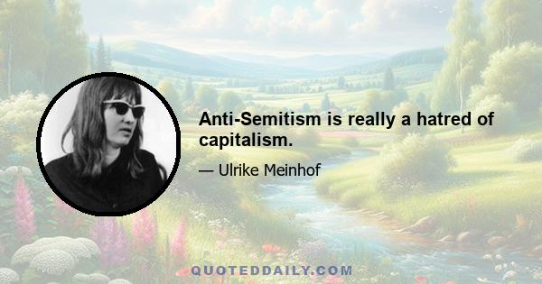 Anti-Semitism is really a hatred of capitalism.