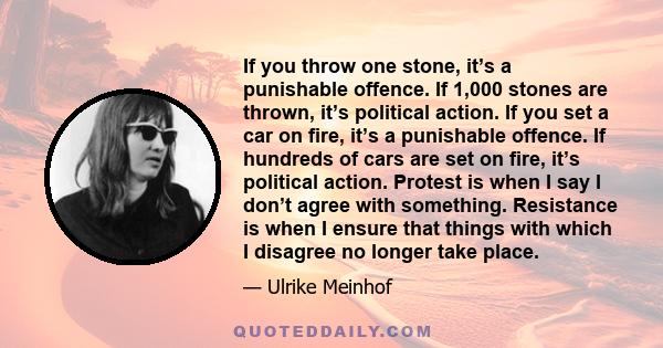 If you throw one stone, it’s a punishable offence. If 1,000 stones are thrown, it’s political action. If you set a car on fire, it’s a punishable offence. If hundreds of cars are set on fire, it’s political action.