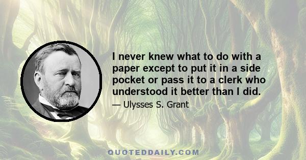 I never knew what to do with a paper except to put it in a side pocket or pass it to a clerk who understood it better than I did.