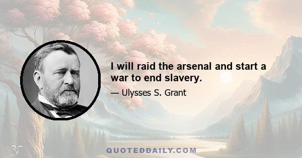 I will raid the arsenal and start a war to end slavery.