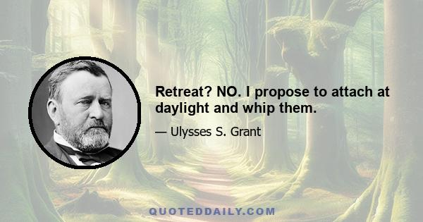 Retreat? NO. I propose to attach at daylight and whip them.