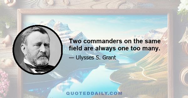 Two commanders on the same field are always one too many.