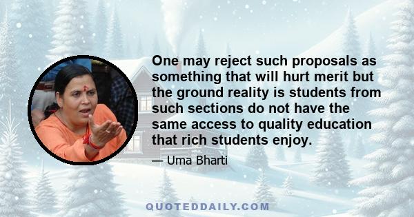 One may reject such proposals as something that will hurt merit but the ground reality is students from such sections do not have the same access to quality education that rich students enjoy.