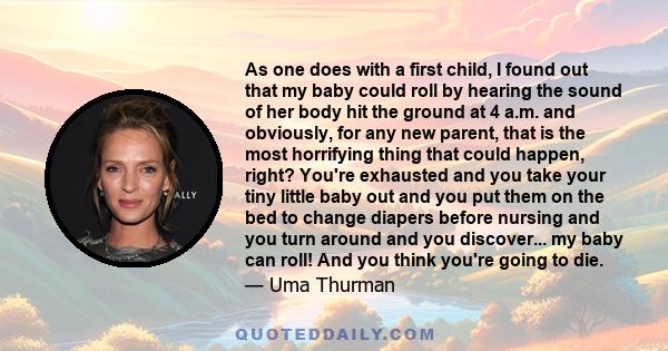 As one does with a first child, I found out that my baby could roll by hearing the sound of her body hit the ground at 4 a.m. and obviously, for any new parent, that is the most horrifying thing that could happen,