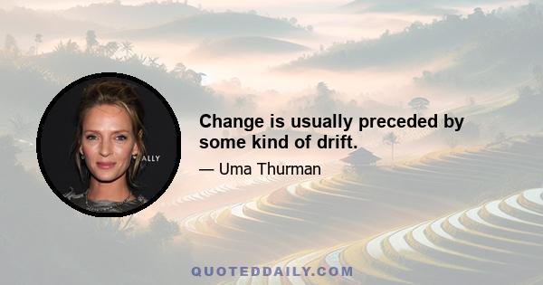 Change is usually preceded by some kind of drift.